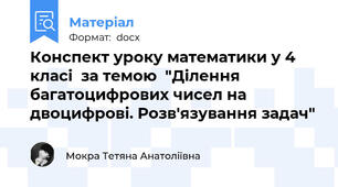 Конспект уроку математики у 4 класі  за темою  "Ділення багатоцифрових чисел на двоцифрові. Розв'язування задач"