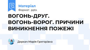 ВОГОНЬ-ДРУГ. ВОГОНЬ-ВОРОГ. ПРИЧИНИ ВИНИКНЕННЯ ПОЖЕЖІ