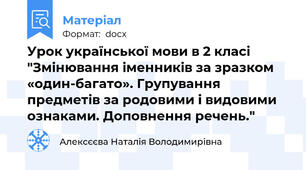 Урок української мови в 2 класі "Змінювання іменників за зразком «один-багато». Групування предметів за родовими і видовими ознаками. Доповнення речень."