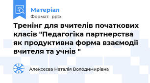 Тренінг для вчителів початкових класів "Педагогіка партнерства як продуктивна форма взаємодії вчителя та учнів "