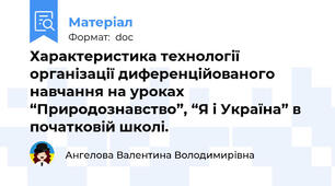 Характеристика технології організації диференційованого навчання на уроках “Природознавство”, “Я і Україна” в початковій школі.
