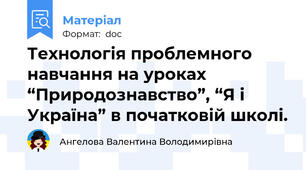 Технологія проблемного навчання на уроках “Природознавство”, “Я і Україна” в початковій школі.