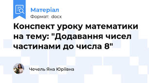 Конспект уроку математики на тему: "Додавання чисел частинами до числа 8"