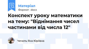 Конспект уроку математики на тему: "Віднімання чисел частинами від числа 12"