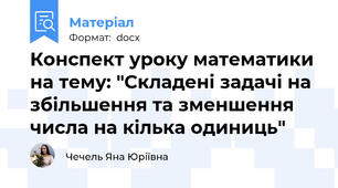 Конспект уроку математики на тему: "Складені задачі на збільшення та зменшення числа на кілька одиниць"