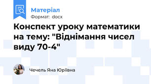 Конспект уроку математики на тему: "Віднімання чисел виду 70-4"