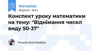 Конспект уроку математики на тему: "Віднімання чисел виду 50-37"