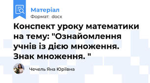 Конспект уроку математики на тему: "Ознайомлення учнів із дією множення. Знак множення. "