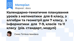 Календарно-тематичне планування уроків з математики  для 6 класу, з алгебри та геометрії для 7 класу,  з інформатики  для  7-9, класів  та 11 класу  (рів. стандарт, модулі)