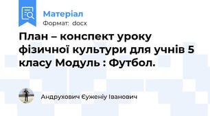 План – конспект уроку фізичної культури для учнів 5 класу Модуль : Футбол.