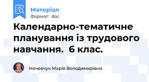 Календарно-тематичне планування із трудового навчання.  6 клас.
