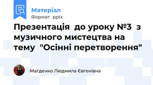 Презентація  до уроку №3  з музичного мистецтва на тему  "Осінні перетворення"