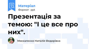Презентація за темою: "І це все про них".