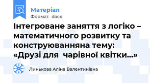 Інтегроване заняття з логіко – математичного розвитку та конструюванняна тему: «Друзі для  чарівної квітки…»