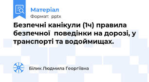 Безпечні канікули (1ч) правила безпечної  поведінки на дорозі, у транспорті та водоймищах.