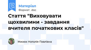 Стаття "Виховувати щохвилини - завдання вчителя початкових класів"