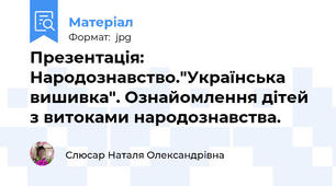 Презентація: Народознавство."Українська вишивка". Ознайомлення дітей з витоками народознавства.