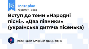 Вступ до теми «Народні пісні». «Два півники» (українська дитяча пісенька)