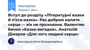 Вступ до розділу «Літературні казки й п’єса-казка». Раз добром налите серце — вік не прохолоне. Валентин Бичко «Казка-вигадка». Анатолій Дімаров «Для чого людині серце»