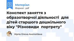 Конспект заняття з образотворчої діяльності  для дітей старшого дошкільного віку "Різновиди  портрету"