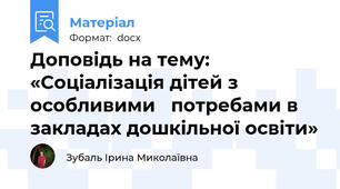 Доповідь на тему:  «Соціалізація дітей з особливими   потребами в закладах дошкільної освіти»