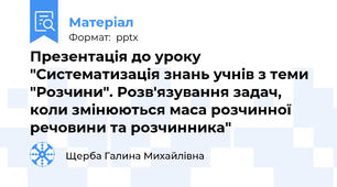 Презентація до уроку "Систематизація знань учнів з теми "Розчини". Розв'язування задач, коли змінюються маса розчинної речовини та розчинника"