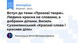 Вступ до теми «Прозові твори». Людина красна не словами, а добрими ділами. Василь Сухомлинський «Красиві слова і красиве діло»