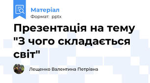 Презентація на тему "З чого складається світ"