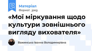 «Мої міркування щодо культури зовнішнього вигляду вихователя»