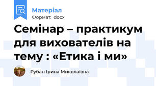 Семінар – практикум для вихователів на тему : «Етика і ми»
