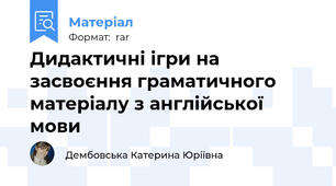 Дидактичні ігри на засвоєння граматичного матеріалу з англійської мови