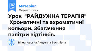 Урок  "РАЙДУЖНА ТЕРАПІЯ"  Хроматичні та ахроматичні кольори. Збагачення палітри відтінків.