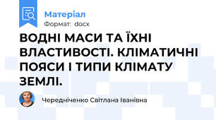 ВОДНІ МАСИ ТА ЇХНІ ВЛАСТИВОСТІ. КЛІМАТИЧНІ ПОЯСИ І ТИПИ КЛІМАТУ ЗЕМЛІ.