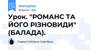 Урок. "РОМАНС ТА ЙОГО РІЗНОВИДИ" (БАЛАДА).