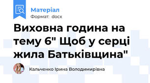 Виховна година на тему 6" Щоб у серці жила Батьківщина"