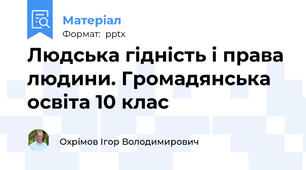 Людська гідність і права людини. Громадянська освіта 10 клас