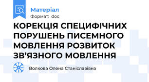 КОРЕКЦІЯ СПЕЦИФІЧНИХ ПОРУШЕНЬ ПИСЕМНОГО МОВЛЕННЯ РОЗВИТОК ЗВ’ЯЗНОГО МОВЛЕННЯ