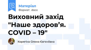 Виховний захід "Наше здоров’я. COVID – 19"