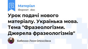 Урок подачі нового матеріалу. Українька мова. Тема "Фразеологізми. Джерела фразеологізмів"