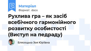 Рухлива гра – як засіб всебічного гармонійного розвитку особистості (Виступ на педраду)