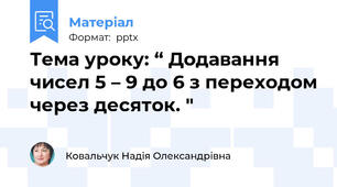 Тема уроку: “ Додавання чисел 5 – 9 до 6 з переходом через десяток. "