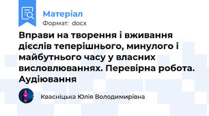 Вправи на творення і вживання дієслів теперішнього, минулого і майбутнього часу у власних висловлюваннях. Перевірна робота. Аудіювання