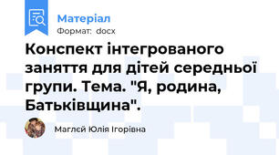 Конспект інтегрованого заняття для дітей середньої групи. Тема. "Я, родина, Батьківщина".