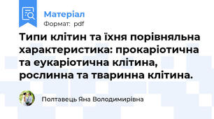 Типи клітин та їхня порівняльна характеристика: прокаріотична та еукаріотична клітина, рослинна та тваринна клітина.