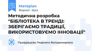 Методична розробка "БІБЛІОТЕКА В ТРЕНДІ:  ЗБЕРІГАЄМО ТРАДИЦІЇ, ВИКОРИСТОВУЄМО ІННОВАЦІЇ"