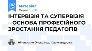 ІНТЕРВІЗІЯ ТА СУПЕРВІЗІЯ – ОСНОВА ПРОФЕСІЙНОГО ЗРОСТАННЯ ПЕДАГОГІВ