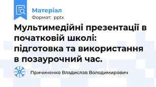 Мультимедійні презентації в початковій школі: підготовка та використання в позаурочний час.