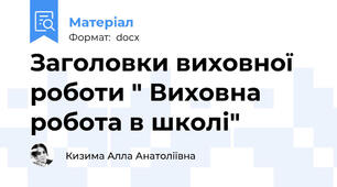 Заголовки виховної роботи " Виховна робота в школі"