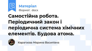 Самостійна робота. Періодичний закон і періодична система хімічних елементів. Будова атома.