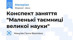 Конспект заняття "Маленькі таємниці великої науки"